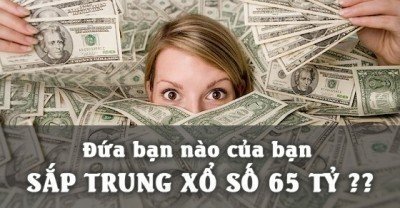 Đứa bạn nào của bạn sắp trúng xổ số 65 tỷ?