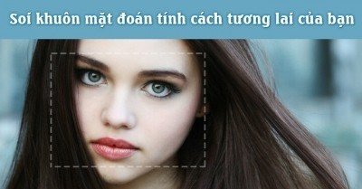 Soi khuôn mặt đoán tính cách và tương lai của bạn