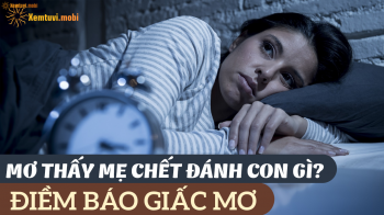 Mơ thấy mẹ chết đánh số gì? Chiêm bao thấy mẹ chết báo điềm lành hay dữ