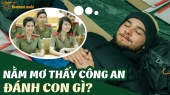 Ngủ mơ thấy công an đánh con gì? Ý nghĩa chiêm bao bị công an bắt là điềm gì?