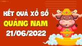 XSQNM 21/6 - Xổ số Quảng Nam ngày 21 tháng 6 năm 2022 - SXQNM 21/6