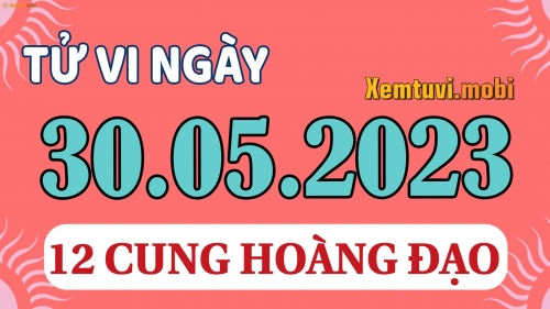 Tử vi 12 cung hoàng đạo ngày 30/5/2023: Bạch Dương nóng vội, Bọ Cạp thất thường