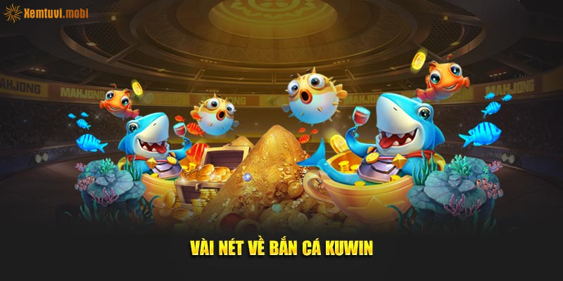 Kuwin đã lột xác trò bắn cá như thế nào? Kuwin đã lột xác trò bắn cá như thế nào?