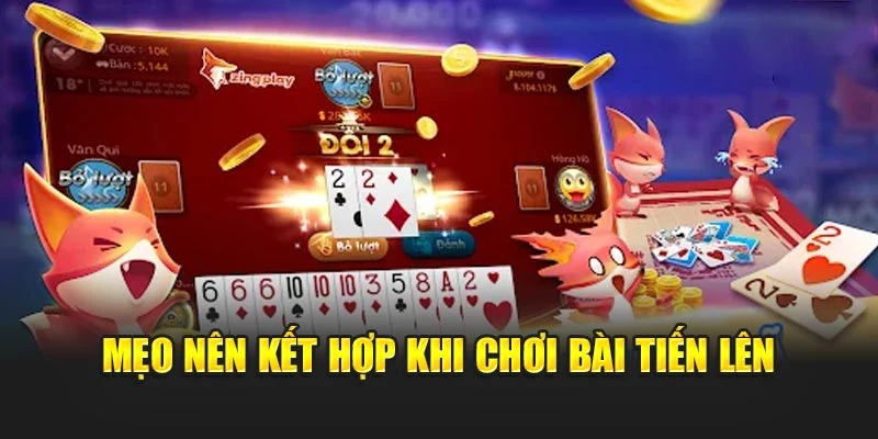 Mẹo nên kết hợp khi chơi bài Tiến Lên