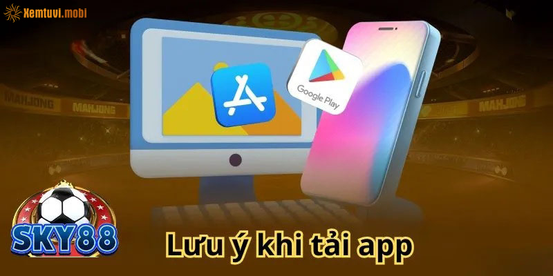 Những lưu ý quan trọng khi tải app Sky88 Những lưu ý quan trọng khi tải app Sky88