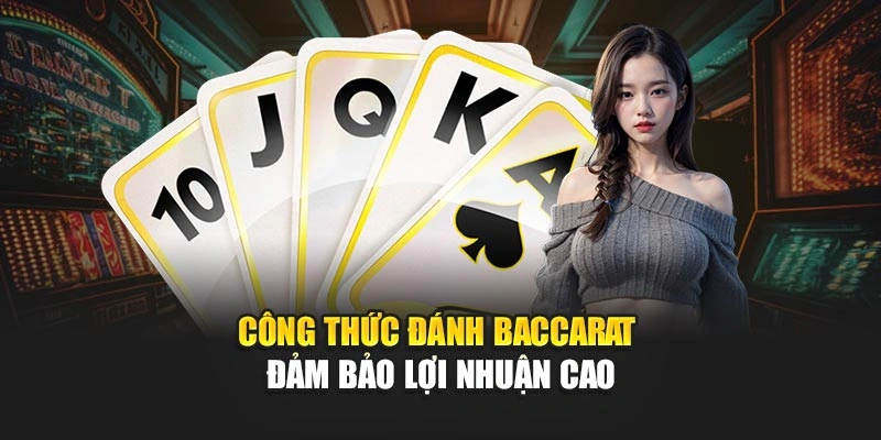 Công thức đánh Baccarat đảm bảo lợi nhuận cao