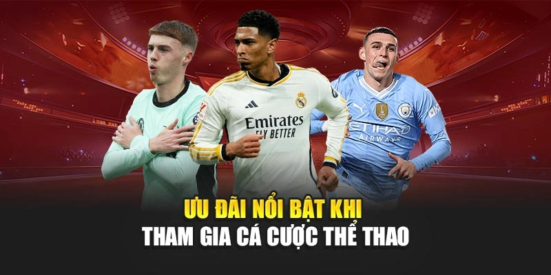 Ưu đãi nổi bật khi tham gia cá cược thể thao