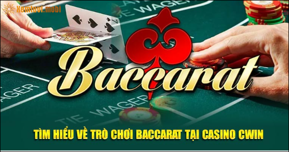 Tìm hiểu về trò chơi baccarat tại Casino Cwin05 Tìm hiểu về trò chơi baccarat tại Casino Cwin05