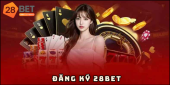 Đăng ký 28Bet - Hướng dẫn tạo tài khoản nhanh chóng, dễ dàng