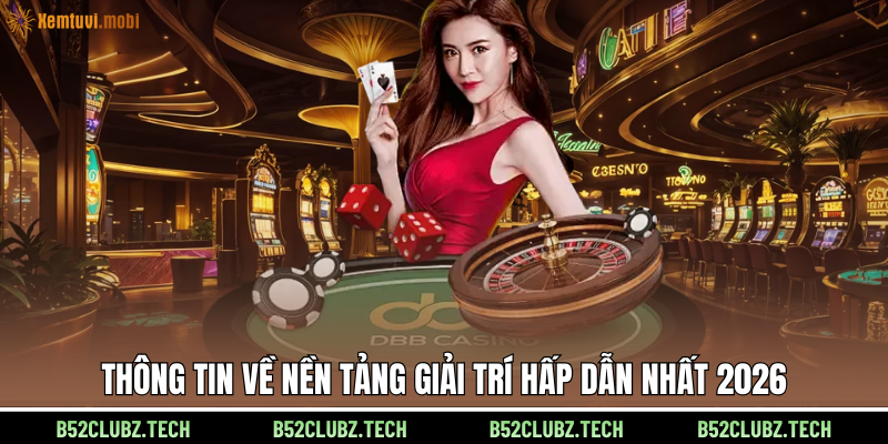  Thông tin về nền tảng giải trí hấp dẫn nhất 2026
