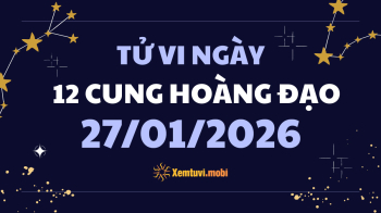Tử vi 12 cung hoàng đạo thứ 3 ngày 27/1/2026: Sư Tử tự tin và bản lĩnh