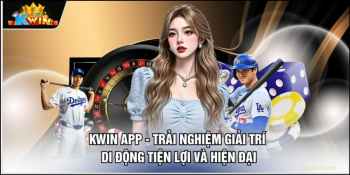 Kwin App - Trải Nghiệm Giải Trí Di Động Tiện Lợi Và Hiện Đại