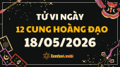 Tử vi 12 cung hoàng đạo thứ 2 ngày 18/5/2026: Sư Tử tỏa sáng và tự tin